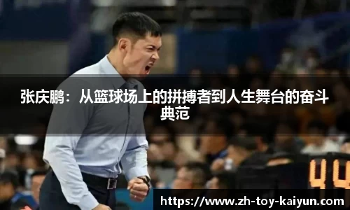 张庆鹏：从篮球场上的拼搏者到人生舞台的奋斗典范